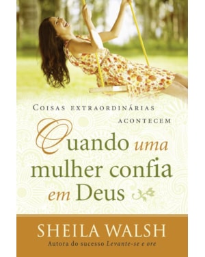 COISAS EXTRAORDINÁRIAS ACONTECEM QUANDO UMA MULHER CONFIA EM DEUS