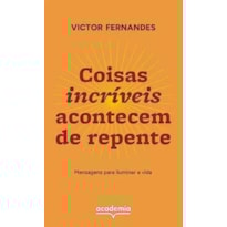 COISAS INCRÍVEIS ACONTECEM DE REPENTE: MENSAGENS PARA ILUMINAR A VIDA