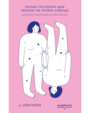 COISAS INVISÍVEIS QUE MORAM NA MINHA CABEÇA: EXERCÍCIOS CRIATIVOS PARA SE OLHAR DE NOVO
