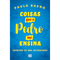 COISAS QUE O PEDRO ME ENSINA - CRÔNICAS DE UMA PATERNIDADE