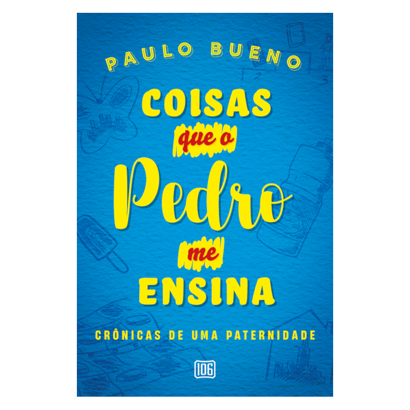 COISAS QUE O PEDRO ME ENSINA - CRÔNICAS DE UMA PATERNIDADE