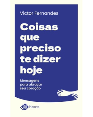 COISAS QUE PRECISO TE DIZER HOJE: MENSAGENS PARA ABRAÇAR SEU CORAÇÃO