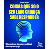 COISAS QUE SÓ SEU LADO CRIANÇA SABE RESPONDER: 100 PERGUNTAS QUE DESPERTAM A SENSIBILIDADE QUE O TEMPO NÃO APAGOU.