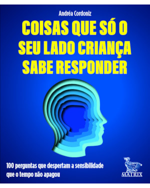 COISAS QUE SÓ SEU LADO CRIANÇA SABE RESPONDER: 100 PERGUNTAS QUE DESPERTAM A SENSIBILIDADE QUE O TEMPO NÃO APAGOU.
