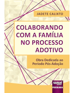 COLABORANDO COM A FAMÍLIA NO PROCESSO ADOTIVO - OBRA DEDICADA AO PERÍODO PÓS-ADOÇÃO