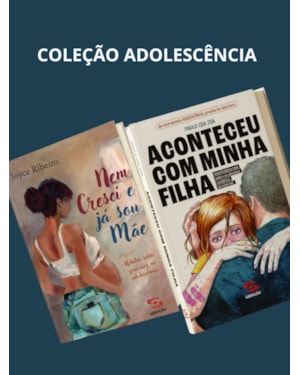 COLEÇÃO ADOLESCÊNCIA: (KIT COM DOIS LIVROS: ACONTECEU COM MINHA FILHA E NEM CRESCI E JÁ SOU MÃE).