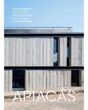COLEÇÃO ARQUITETOS DA CIDADE: APIACÁS