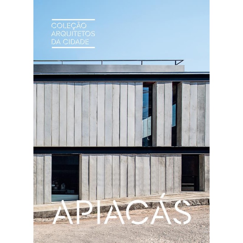 COLEÇÃO ARQUITETOS DA CIDADE: APIACÁS
