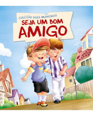 COLEÇÃO BOAS MANEIRAS - SEJA UM BOM AMIGO