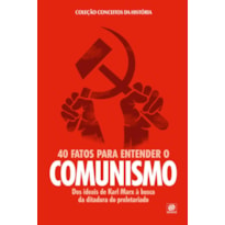 COLEÇÃO CONCEITOS DA HISTÓRIA - 40 FATOS PARA ENTENDER O COMUNISMO: DOS IDEIAS DE KARL MARX À BUSCA PELA DITADURA DO PROLETARIADO