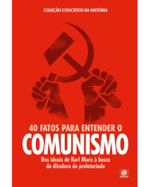 COLEÇÃO CONCEITOS DA HISTÓRIA - 40 FATOS PARA ENTENDER O COMUNISMO: DOS IDEIAS DE KARL MARX À BUSCA PELA DITADURA DO PROLETARIADO