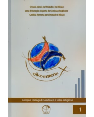 Colecao dialogo ecumenico volume 1: crescer juntos na unidade e na missao:
