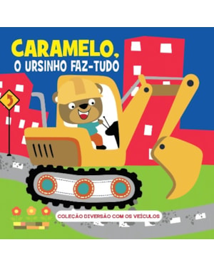 COLEÇÃO DIVERSÃO COM OS VEÍCULOS - CARAMELO, O URSINHO FAZ-TUDO