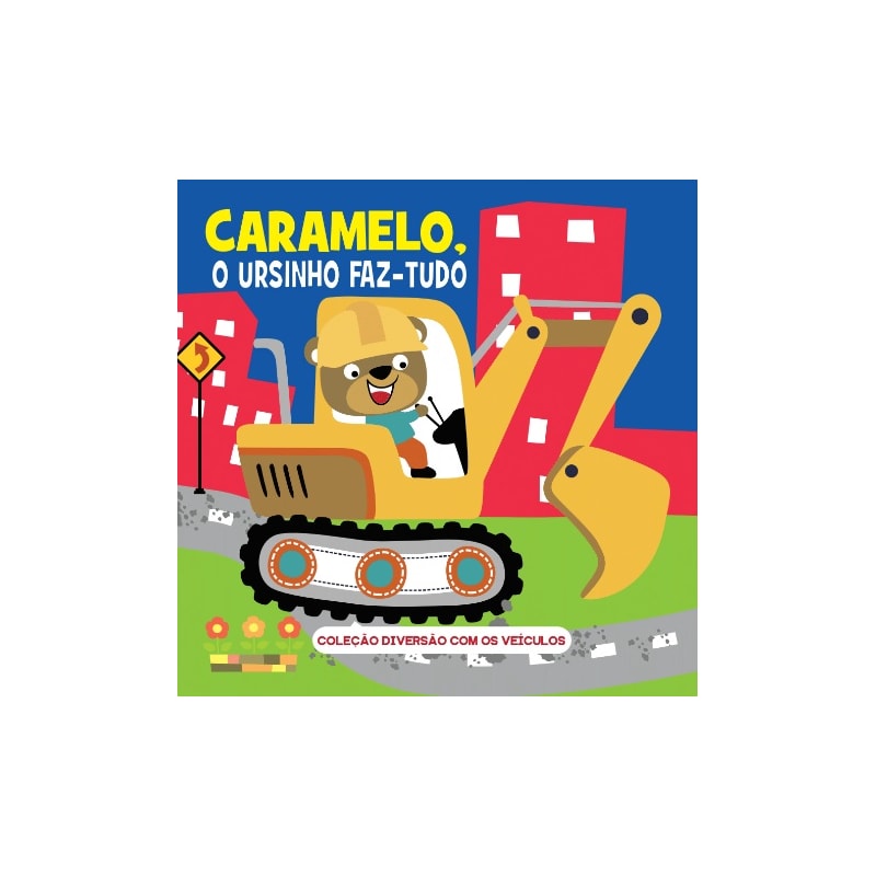 COLEÇÃO DIVERSÃO COM OS VEÍCULOS - CARAMELO, O URSINHO FAZ-TUDO