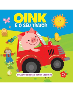 COLEÇÃO DIVERSÃO COM OS VEÍCULOS - OINK E O SEU TRATOR