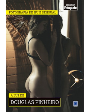 COLEÇÃO FOTOGRAFIA DE NU E SENSUAL - A LUZ DE DOUGLAS PINHEIRO