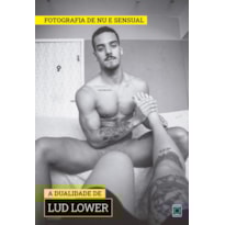 COLEÇÃO FOTOGRAFIA DE NU E SENSUAL (TEMPORADA 2) - A DUALIDADE DE LUD LOWER