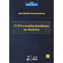 COLEÇÃO GILMAR MENDES - O PRÉ-CONSTITUCIONALISMO NA AMÉRICA - VOL. 14 - 1ª EDIÇÃO 2010