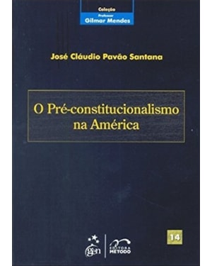 COLEÇÃO GILMAR MENDES - O PRÉ-CONSTITUCIONALISMO NA AMÉRICA - VOL. 14 - 1ª EDIÇÃO 2010
