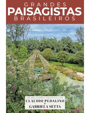 COLEÇÃO GRANDES PAISAGISTAS BRASILEIROS - OS MELHORES PROJETOS DE CLAUDIO PEDALINO E GABRIELA SETTA