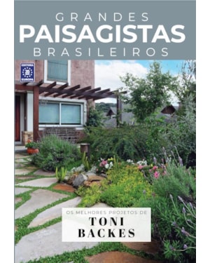 COLEÇÃO GRANDES PAISAGISTAS BRASILEIROS - OS MELHORES PROJETOS DE TONI BACKES