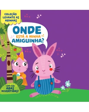 COLEÇÃO LEVANTE AS ABINHAS - ONDE ESTÁ A MINHA AMIGUINHA?