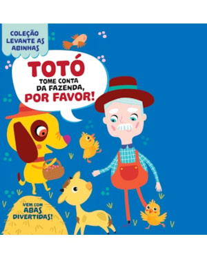 COLEÇÃO LEVANTE AS ABINHAS - TOTÓ, TOME CONTA DA FAZENDA, POR FAVOR!