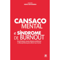 COLEÇÃO MENTE E VIDA MODERNA - CANSAÇO MENTAL E SÍNDROME DE BURNOUT: AS PRINCIPAIS CAUSAS DESSES PROBLEMAS E DICAS PRÁTICAS PARA ALIVIAR SUA MENTE