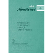 COLEÇÃO MINISTÉRIOS VOLUME 4 - A INTEGRIDADE DO SACERDOTE FORMAÇÃO HUMANO AFETIVA