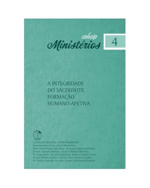 COLEÇÃO MINISTÉRIOS VOLUME 4 - A INTEGRIDADE DO SACERDOTE FORMAÇÃO HUMANO AFETIVA