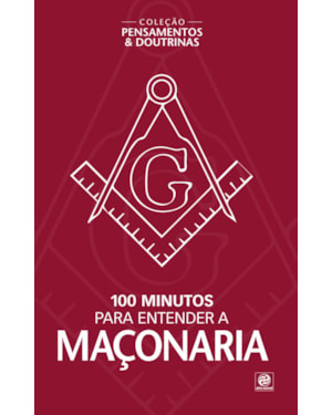 COLEÇÃO PENSAMENTOS & DOUTRINAS - 100 MINUTOS PARA ENTENDER A MAÇONARIA
