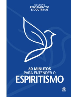 COLEÇÃO PENSAMENTOS & DOUTRINAS - 60 MINUTOS PARA ENTENDER O ESPIRITISMO