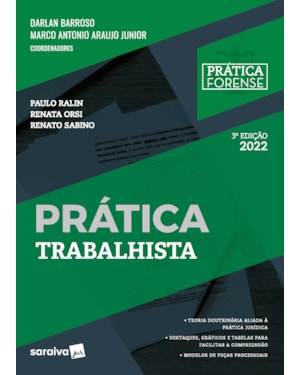 COLEÇÃO PRÁTICA FORENSE - PRÁTICA TRABALHISTA - 3ª EDIÇÃO 2022