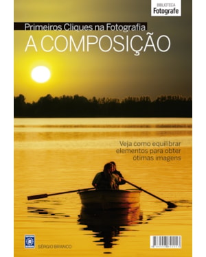 COLEÇÃO PRIMEIROS CLIQUES NA FOTOGRAFIA - A COMPOSIÇÃO