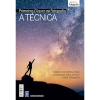 COLEÇÃO PRIMEIROS CLIQUES NA FOTOGRAFIA - A TÉCNICA