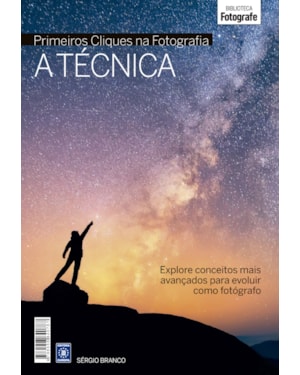 COLEÇÃO PRIMEIROS CLIQUES NA FOTOGRAFIA - A TÉCNICA