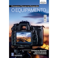 COLEÇÃO PRIMEIROS CLIQUES NA FOTOGRAFIA - O EQUIPAMENTO