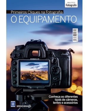 COLEÇÃO PRIMEIROS CLIQUES NA FOTOGRAFIA - O EQUIPAMENTO