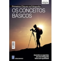 COLEÇÃO PRIMEIROS CLIQUES NA FOTOGRAFIA - OS CONCEITOS BÁSICOS