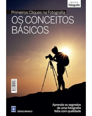 COLEÇÃO PRIMEIROS CLIQUES NA FOTOGRAFIA - OS CONCEITOS BÁSICOS