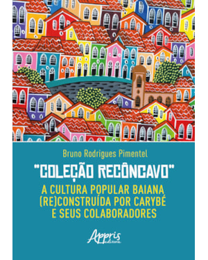 COLEÇÃO RECÔNCAVO: A CULTURA POPULAR BAIANA (RE)CONSTRUÍDA POR CARYBÉ E SEUS COLABORADORES