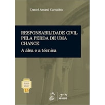 COLEÇÃO RUBENS LIMONGI - RESPONSABILIDADE CIVIL PELA PERDA DE UMA CHANCE - VOL. 13 - 1ª EDIÇÃO 2013