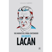 COLEÇÃO SABERES - 100 MINUTOS PARA ENTENDER JACQUES LACAN