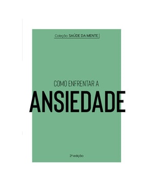COLEÇÃO SAÚDE DA MENTE - COMO ENFRENTAR A ANSIEDADE