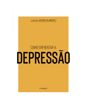 COLEÇÃO SAÚDE DA MENTE - COMO ENFRENTAR A DEPRESSÃO