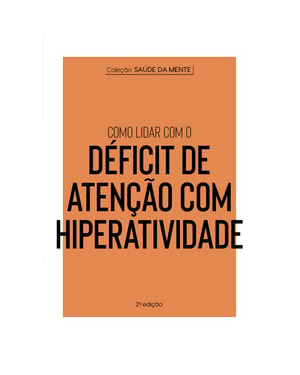COLEÇÃO SAÚDE DA MENTE - COMO LIDAR COM O DÉFICIT DE ATENÇÃO COM HIPERATIVIDADE