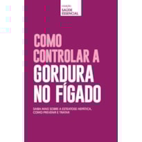 COLEÇÃO SAÚDE ESSENCIAL - COMO CONTROLAR GORDURA NO FÍGADO