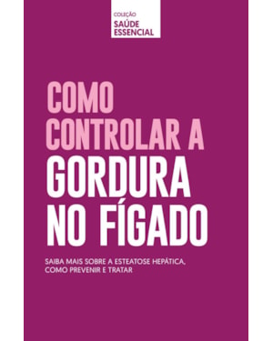 COLEÇÃO SAÚDE ESSENCIAL - COMO CONTROLAR GORDURA NO FÍGADO