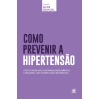 COLEÇÃO SAÚDE ESSENCIAL - COMO PREVENIR A HIPERTENSÃO