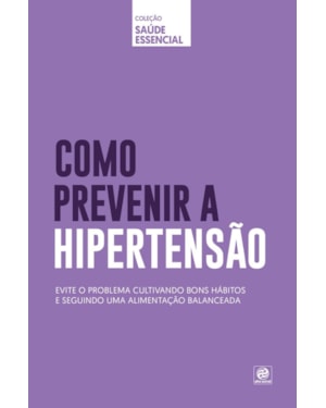 COLEÇÃO SAÚDE ESSENCIAL - COMO PREVENIR A HIPERTENSÃO
